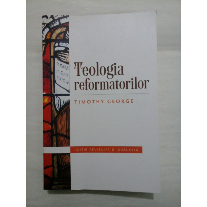 Teologia  reformatorilor  -  TIMOTHY  GEORGE